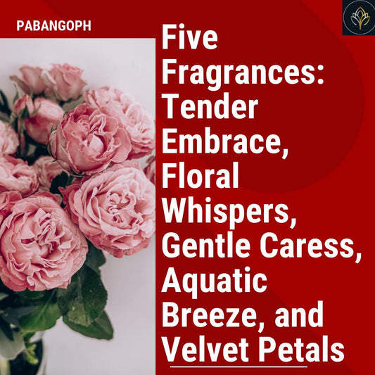 Five Fragrances: Tender Embrace, Floral Whispers, Gentle Caress, Aquatic Breeze, and Velvet Petals