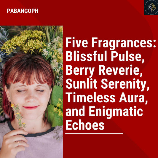 Five Fragrances: Blissful Pulse, Berry Reverie, Sunlit Serenity, Timeless Aura, and Enigmatic Echoes