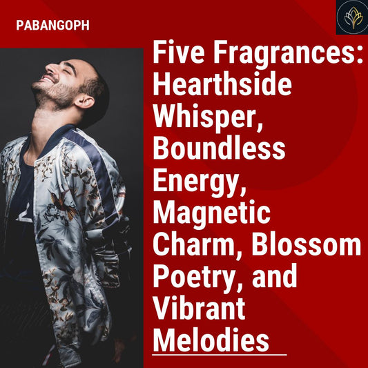 Five Fragrances: Hearthside Whisper, Boundless Energy, Magnetic Charm, Blossom Poetry, and Vibrant Melodies