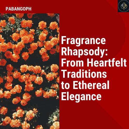 Fragrance Rhapsody: From Heartfelt Traditions to Ethereal Elegance