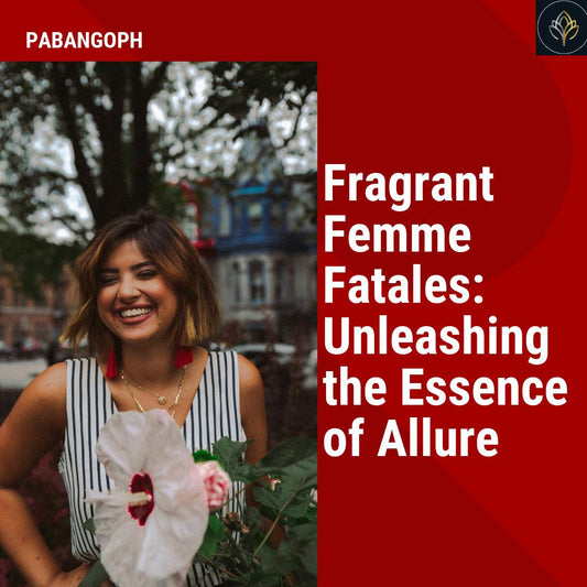 Fragrant Femme Fatales: Unleashing the Essence of Allure