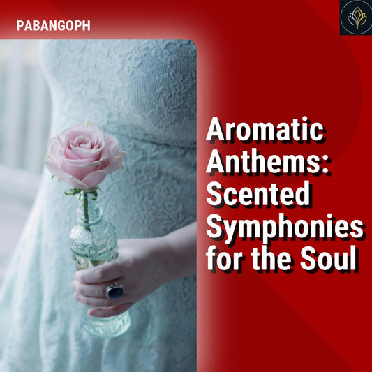 Aromatic Anthems: Scented Symphonies for the Soul