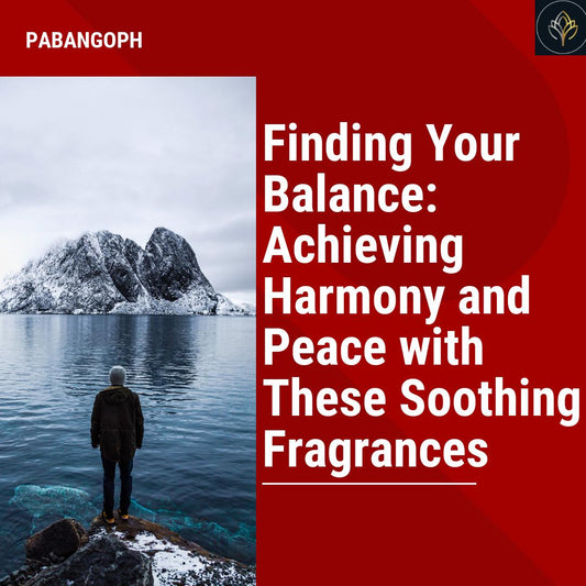 Finding Your Balance: Achieving Harmony and Peace with These Soothing Fragrances