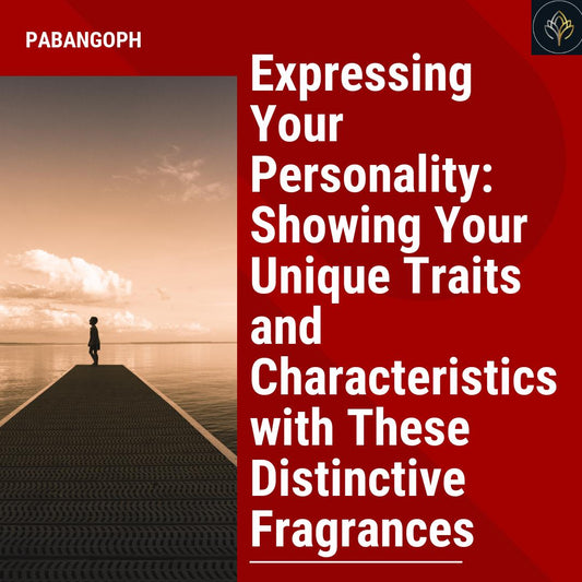 Expressing Your Personality: Showing Your Unique Traits and Characteristics with These Distinctive Fragrances