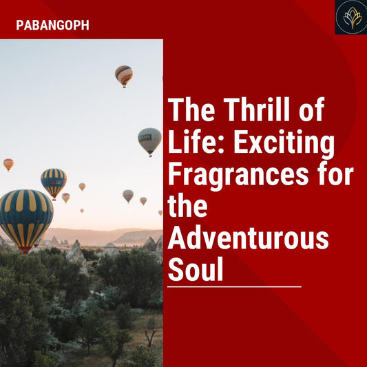 The Thrill of Life: Exciting Fragrances for the Adventurous Soul