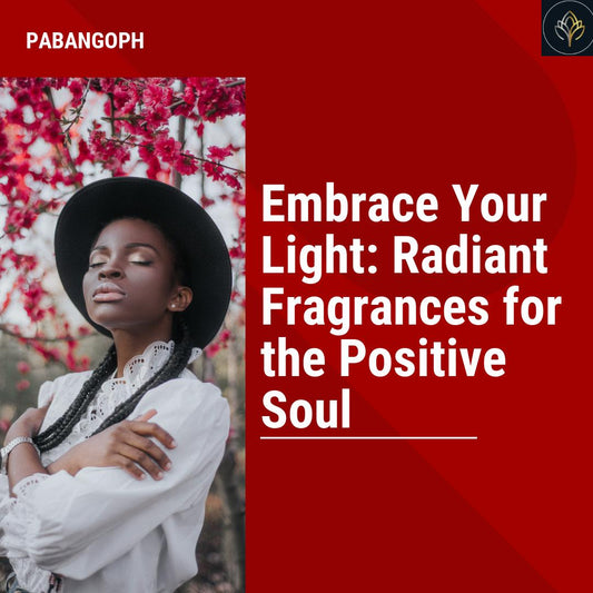 Embrace Your Light: Radiant Fragrances for the Positive Soul