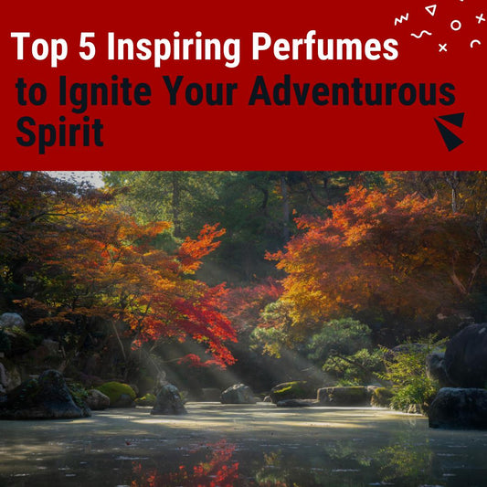 Top 5 Inspiring Perfumes to Ignite Your Adventurous Spirit