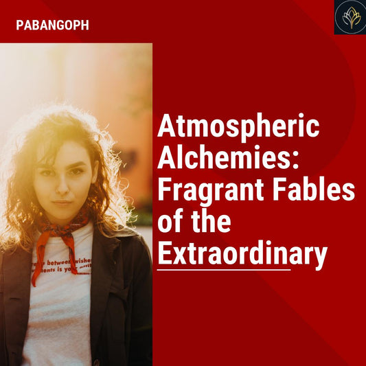 Atmospheric Alchemies: Fragrant Fables of the Extraordinary