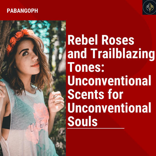 Rebel Roses and Trailblazing Tones: Unconventional Scents for Unconventional Souls