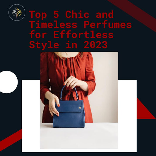 Top 5 Chic and Timeless Perfumes for Effortless Style in 2023