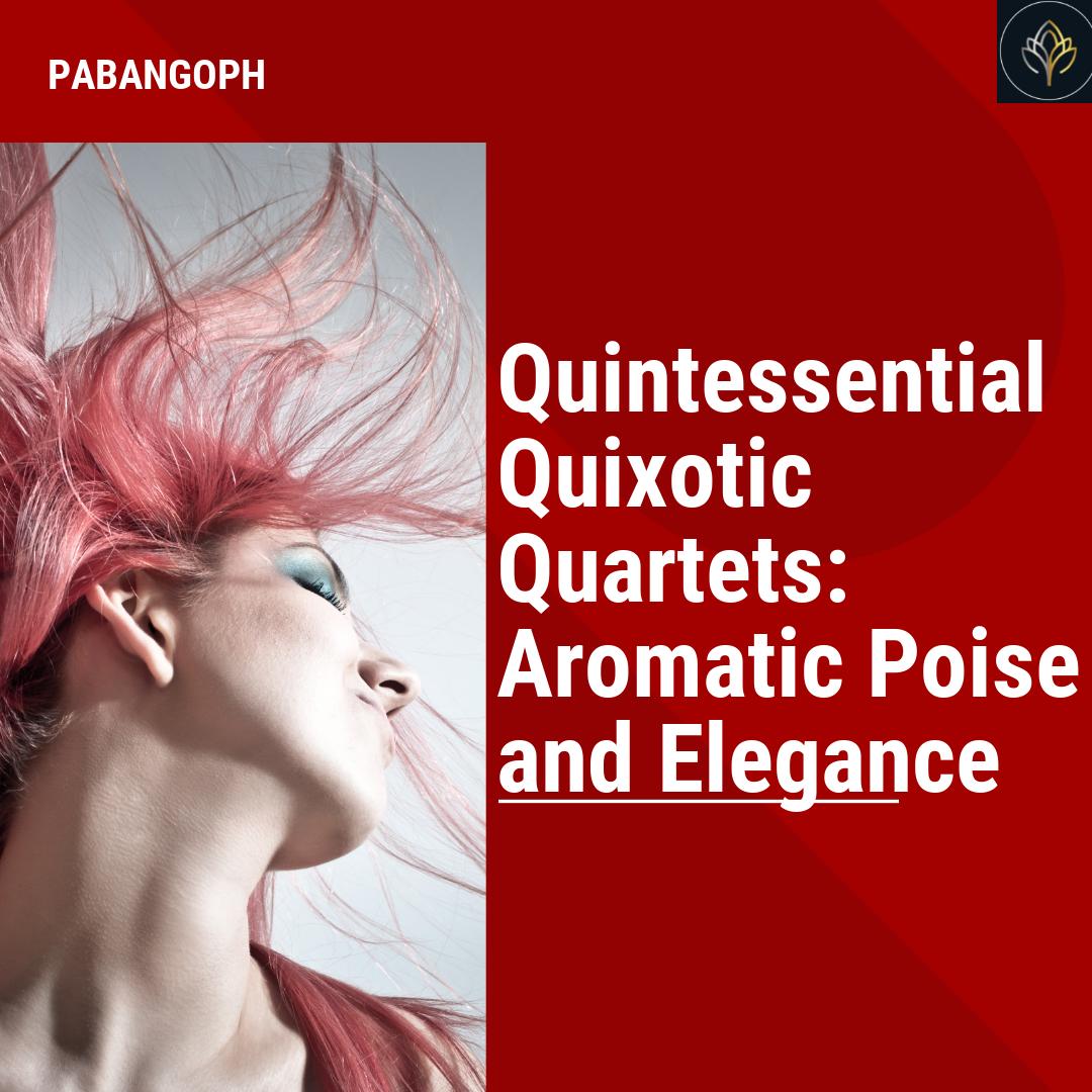 Quintessential Quixotic Quartets: Aromatic Poise and Elegance โ PabangoPH