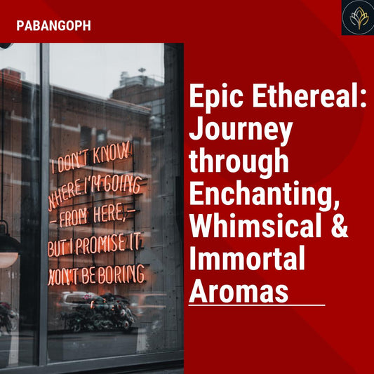 Epic Ethereal: Journey through Enchanting, Whimsical & Immortal Aromas